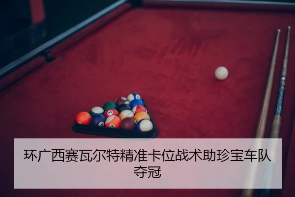 环广西赛瓦尔特精准卡位战术助珍宝车队夺冠